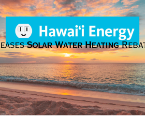 Hawaii Energy Supersizes Solar Water Heating Rebates!