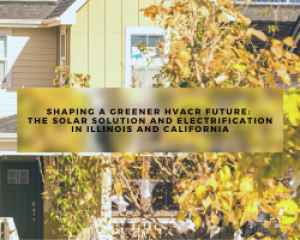Shaping a Greener HVACR Future: The Solar Solution and Electrification in Illinois and California