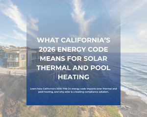 Understanding Title 24 changes, and why solar thermal is positioned as a primary compliance pathway.