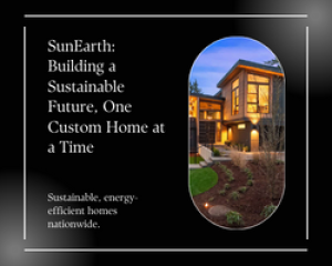 SunEarth: Leading the Charge for Sustainable Custom Homes Nationwide