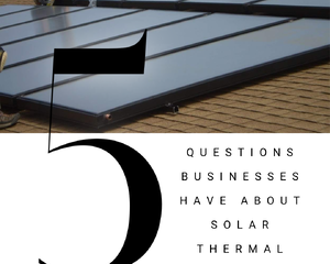 What are the 5 Things Businesses Should Know About Solar Thermal