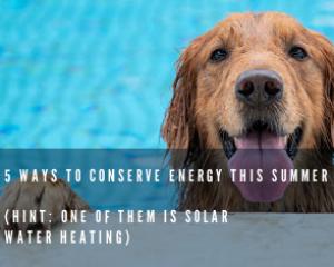 5 Ways to Conserve Energy this Summer (Hint: One of them is Solar Water Heating)